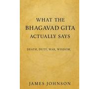 What the Bhagavad Gita Actually Says: Death, Duty, War, Wisdom. (What the Scripture Actually Says)