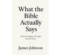 What the Bible Actually Says: Thirteen chapters. No spin. Just the story.