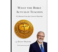 What the Bible Actually Teaches: A Coherent Case for Correct Doctrine (Correct Doctrine Series)