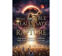 WHAT THE BIBLE REALLY SAYS ABOUT THE RAPTURE: The Scriptural Gathering and the Remnant’s Return (You’ve Been Lied To: Shattering Religious Deception to Reclaim the Word)