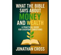 What the Bible Says About Money and Wealth: A Practical Guide For Everyday Christians