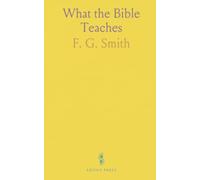What the Bible Teaches: A Systematic Presentation of the Fundamental Principles of Truth Contained in the Holy Scriptures