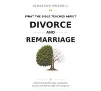 WHAT THE BIBLE TEACHES ABOUT DIVORCE AND REMARRIAGE