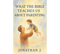 What The Bible Teaches Us About Parenting
