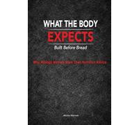 What the Body Expects: Build Before Bread: Why Biology Matters More Than Nutrition Advice