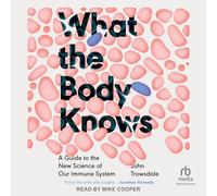 What the Body Knows: A Guide to the New Science of Our Immune System