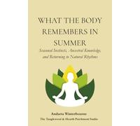 What the Body Remembers in Summer: Seasonal Instincts, Ancestral Knowledge, and Returning to Natural Rhythms
