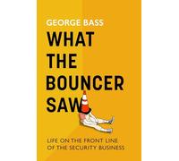 What The Bouncer Saw: Life on the Front Line of the Security Business