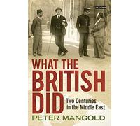 What the British Did: Two Centuries in the Middle East