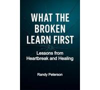 What the Broken Learn First: Lessons You Don’t Get Until You Shatter