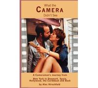 What the Camera Didn't See: A Cameraman's Journey from New York to Denmark, Spain, the Caribbean, Hollywood and Back
