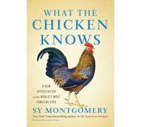 What the Chicken Knows: A New Appreciation of the World's Most Familiar Bird