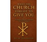 What the Church Forgot to Give You: The Ancient Liturgy for a Generation That Never Received It