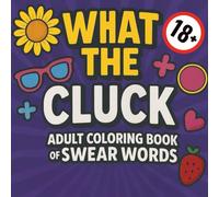 WHAT THE CLUCK?! | Hilarious Adult Swear Word Coloring Book for Stress Relief & Big Laughs: A Funny Adult Coloring Book Filled With Swear Words, Stress-Relief Designs For Relaxation & Laugh-Out-Loud