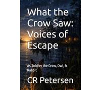 What the Crow Saw: Voices of Escape: As Told by the Crow, Owl, & Rabbit (Real History for Children)