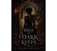What the Dark Keeps: A Collection (Gothic Romantic Short Horror Stories)