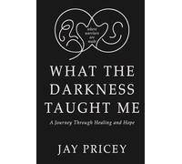 What The Darkness Taught Me: A Journey Through Healing and Hope