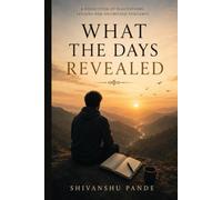 What The Days Revealed: Reflections on Life, Love, Loss and the Sacred in Everyday Living