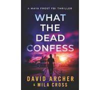 What the Dead Confess: An absolutely addictive FBI thriller with a chilling copycat serial killer: 1 (Maya Frost FBI Thriller)