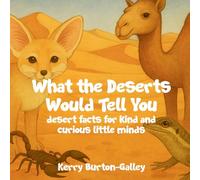 What the Deserts Would Tell You: Desert Facts for Kind and Curious Little Minds: Desert Facts for Curious Little Minds: 4 (What the Earth Would Tell You)