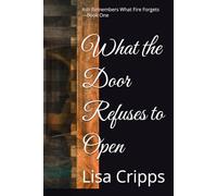 What the Door Refuses to Open: Ash Remembers What Fire Forgets - Book One: 1