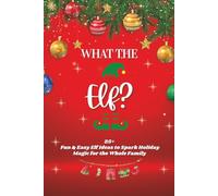 What The Elf: 60 Fun, Faith-Filled Elf on the Shelf Ideas to Spark Laughter, Kindness, and Christmas Magic