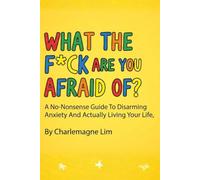 What The F*ck Are You Afraid Of?: A No-Bullsh*t Guide to Disarming Anxiety and Actually Living Your Life.