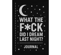 What the F*ck Did I Dream Last Night? - A Funny Dream Journal for Adults: Log Your Weird, Wild, WTF Dreams - Hilarious Gift for Friends, Dream Trackers, or Sleep Talkers
