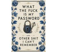 What The F*ck Is My Password? And Other Sh*t I Can’t Remember: Designed for Forgetful People | A Funny & Practical Password Organizer to Keep Track of All Your Internet Sh*t | 110 Pages | 6 x 9 Inches