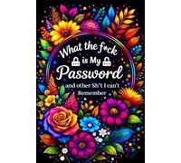What the f*ck is My Password and other Sh*t I can't Remember: Alphabetical Password Keeper for Websites, Emails, Logins, Usernames, Security Questions, Answers, and Notes - With Numbered Pages