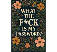 What the F*ck Is My Password?: Funny Password Logbook with Floral Cover | Internet Login Tracker Notebook | 6 x 9 Inches | 120 Pages | Cute Gift for ... | Organizer for Emails, Accounts, and Notes