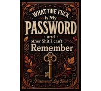 WHAT THE FCK IS MY PASSWORD AND OTHER SHT I CAN’T REMEMBER: Internet Account Organizer for Recording Passwords, Usernames, Website Logins, Email Accounts, Security Details, and Notes