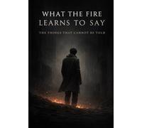 What the Fire Learns to Say: The Things That Cannot Be Told