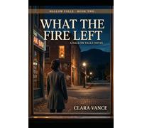 What The Fire Left: A Hallow Falls Novel