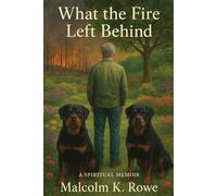 What the Fire Left Behind - A Spiritual Memoir: A Memoir of Fire, Reckoning, and the Light That Survives