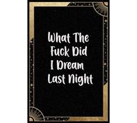 What The Fuck Did I Dream Last Night: Notebook: Dream Journal - Notebook And Diary For Recording Dream Interpretations: for Women and Men