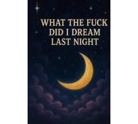What The Fuck Did I Dream Last Night: The Ultimate Dream Log for Tracking Wild, Random and Insane Dreams | 120+ Lined pages - For Woman and Man