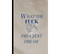 What the fuck did I just dream: dream journal; Perfect for capturing your dreams; Keep at your bedside for best practices