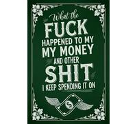 What the Fuck Happened to My Money and Other Shit I Keep Spending it On: A Monthly Bill Organizer and Financial Planner for Adults Who Want Control of Their Finances