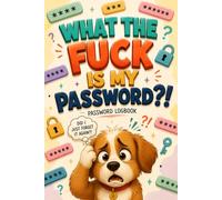 What The Fuck Is My Password?: A Funny Internet Password Logbook to Keep Every Login Safe & Organized... Finally, a Home for All Your Forgotten Passwords