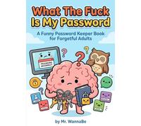 What The Fuck is My Password A Funny Password Keeper Book for Forgetful Adults: 7x10 A Hilarious Gag Gift with 120 Pages for Men, Women, and the Tech-Challenged
