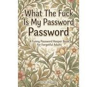 What The Fuck is My Password A Funny Password Keeper Book for Forgetful Adults: Hilarious Gag Gift for Men, Women, and the Tech-Challenged