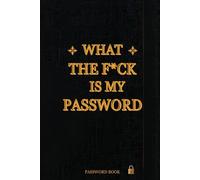What The Fuck Is My Password: A Funny & Practical Password Organizer Logbook to Keep Track of All Your Internet Password Book Easy to Use.
