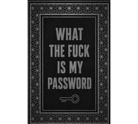 What The Fuck Is My Password: A Funny & Practical Password Organizer Logbook to Keep Track of All Your Internet Shit ... Easy to Use & Designed for Forgetful People