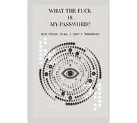 What The Fuck Is My Password? And Other Crap I Can’t Remember: A Funny & Practical Password Log Book to Keep Track of All Your Internet Crap - Easy to Use & Designed for Forgetful People