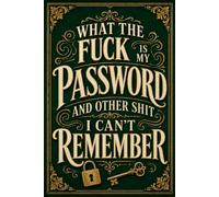 What The Fuck Is My Password? And Other Shit I Can’t Remember: A Funny Password Keeper for Online Accounts, Login Details, and Important Notes