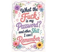 What The Fuck Is My Password? And Other Shit I Can’t Remember: A Funny Password Logbook for Keeping All Your Internet Accounts Organized... No More ... Random Notebooks or Forgotten Passwords
