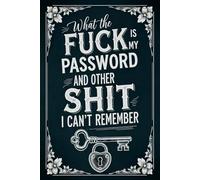 What the Fuck Is My Password and Other Shit I Can’t Remember: A Funny Password Organizer Logbook to Keep Usernames, Passwords, and Login Information ... Print and Easy to Use for Seniors and Adults
