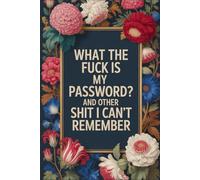 What The Fuck Is My Password? And Other Shit I Can’t Remember: A Funny & Practical Password Organizer Logbook to Keep Track of All Your Internet Sh*t ... Easy to Use & Designed for Forgetful