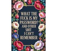 What The Fuck Is My Password? And Other Shit I Can’t Remember: A Funny & Practical Password Organizer Logbook to Keep Track of All Your Internet Sh*t ... Easy to Use & Designed for Forgetful